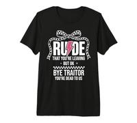 Rude That You'Re Leaving But Ok Bye Traitor Youre Dead To Us Camiseta Premium