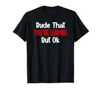 Rude That You'Re Leaving But Ok Sign You Are Dead to Us Work Camiseta