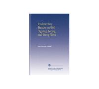 Rudimentary Treatise on Well-Digging, Boring, and Pump-Work