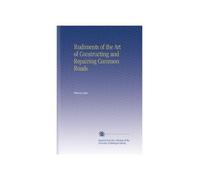 Rudiments of the Art of Constructing and Repairing Common Roads