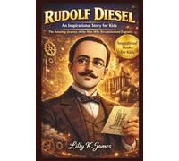 Rudolf Diesel An Inspirational Story for Kids: The Amazing Journey of the Man Who Revolutionized Engines (An Inspirational Inventors Stories for Kids)