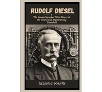 Rudolf Diesel: The Genius Inventor Who Powered the World and Mysteriously Vanished
