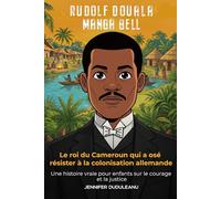 Rudolf Douala Manga Bell, le roi du Cameroun qui a osé résister à la colonisation allemande: une histoire vraie pour enfants sur le courage et la justice