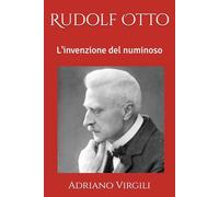 Rudolf Otto: L'invenzione del numinoso (I filosofi e Dio)