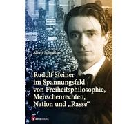 Rudolf Steiner im Spannungsfeld: von Freiheitsphilosophie, Menschenrechten, Nation und "Rasse"