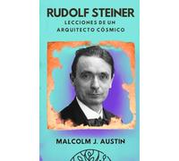 Rudolf Steiner - Lecciones de un Arquitecto Cósmico: La Antroposofía Como Puente Entre la Ciencia Material y las Realidades Espirituales (METAFÍSICA del YO SOY)