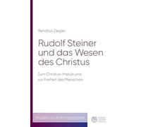 Rudolf Steiner und das Wesen des Christus: Zum Christus-Impuls und zur Freiheit des Menschen