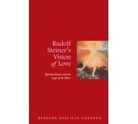 Rudolf Steiner's Vision of Love: Spiritual Science and the Logic of the Heart
