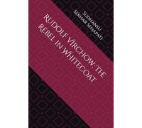 Rudolf Virchow: The Rebel in Whitecoat