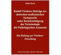 Rudolf Virchows Beiträge zur deutschen medizinischen Fachsprache unter Berücksichtigung der Terminologie der Pathologischen Anatomie: Ein Beitrag zur Virchow-Forschung