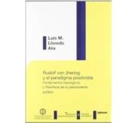 Rudolf Von Jhering Y El Paradigma Positivista. Fundamentos Ideológicos Y Filosóficos De Su Pensamiento Jurídico