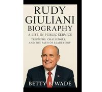 RUDY GIULIANI BIOGRAPHY: A Life in Public Service Triumphs, Challenges, and the Path of Leadership