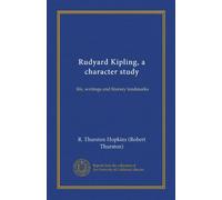 Rudyard Kipling, a character study (Vol-1): life, writings and literary landmarks