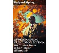 Rudyard Kipling Premium Collection: His Greatest Works In One Volume (
