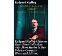 Rudyard Kipling Ultimate Short Story Collection: 440+ Short Stories In