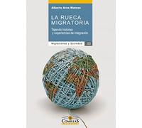 Rueca migratoria, La. Tejiendo historias y experiencias de integración: 3 (Migraciones y Sociedad)