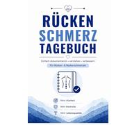 Rücken Schmerz Tagebuch: Beschwerden verstehen • Auslöser erkennen • Fortschritte verfolgen - Für mehr Beweglichkeit und weniger Schmerzen im Alltag