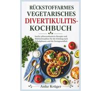 RÜCKSTOFFARMES VEGETARISCHES DIVERTIKULITIS-KOCHBUCH: Sanfte pflanzenbasierte Rezepte und Mahlzeitenpläne für die Erholung nach Schubphasen und die Darmgesundheit