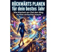 Rückwärts planen für dein bestes Jahr: Wie Klarheit am Ziel den Weg dorthin einfacher macht