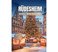RÜDESHEIM Christmas Market Travel Guide 2025-2026: Unwrap the Magic of Rüdesheim: The Ultimate Christmas Travel Guide to Rhine River Cruises, the ... Escapes in Germany’s Fairytale Wine Town