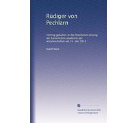 Rüdiger von Pechlarn: Vortrag gehalten in der feierlichen sitzung der kaiserlichen akademie der wissenschaften am 31. mai 1913
