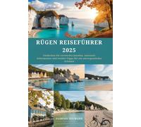 RÜGEN REISEFÜHRER 2025: Entdecken Sie versteckte Juwelen, saisonale Geheimnisse und Insider-Tipps für ein unvergessliches Erlebnis (Reise wie ein Einheimischer)