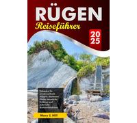 RÜGEN Reiseführer 2025: Erkunden Sie atemberaubende Klippen, charmante Dörfer, historische Schlösser und malerische Küstenschönheiten auf Deutschlands majestätischer Insel