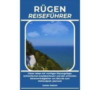 RÜGEN REISEFÜHRER: Clever reisen mit wichtigen Planungstipps, authentischen Inselabenteuern und den schönsten Sehenswürdigkeiten von Binz bis zum Nationalpark Jasmund