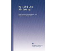 Rüstung und Abrüstung: eine Umschau über das Heer, -und Kriegswesen aller Länder: Volume 1