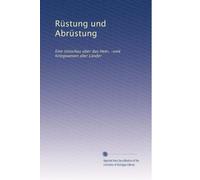 Rüstung und Abrüstung: Eine Umschau über das Heer, -und Kriegswesen aller Länder: Volume 11
