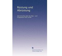 Rüstung und Abrüstung: Eine Umschau über das Heer, -und Kriegswesen aller Länder: Volume 19