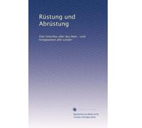 Rüstung und Abrüstung: Eine Umschau über das Heer, -und Kriegswesen aller Länder: Volume 23