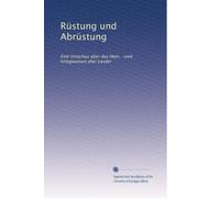 Rüstung und Abrüstung: Eine Umschau über das Heer, -und Kriegswesen aller Länder: Volume 26