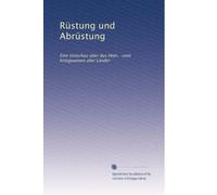 Rüstung und Abrüstung: Eine Umschau über das Heer, -und Kriegswesen aller Länder: Volume 28