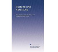 Rüstung und Abrüstung: Eine Umschau über das Heer, -und Kriegswesen aller Länder: Volume 33
