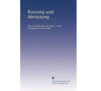 Rüstung und Abrüstung: Eine Umschau über das Heer, -und Kriegswesen aller Länder: Volume 36