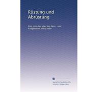 Rüstung und Abrüstung: Eine Umschau über das Heer, -und Kriegswesen aller Länder: Volume 37