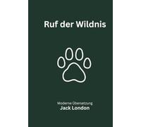Ruf der Wildnis: Eine moderne deutsche Übersetzung des Klassikers von Jack London