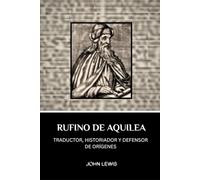 RUFINO DE AQUILEA: TRADUCTOR, HISTORIADOR Y DEFENSOR DE ORÍGENES