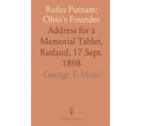 Rufus Putnam: Ohio's Founder: Address for a Memorial Tablet, Rutland, 17 Sept. 1898