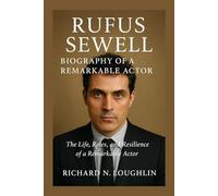 RUFUS SEWELL: BIOGRAPHY OF A REMARKABLE ACTOR: The Life, Roles, And Resilience Of A Remarkable Actor