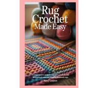Rug Crochet Made Easy: A Comprehensive Guide for Beginners, Students, and Professionals to Create Stunning Handmade Rugs