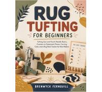 RUG TUFTING FOR BEGINNERS: Tufting Gun and Punch Needle Basics, Coasters to Statement Pieces, Carving, Color, and a Rug Rack Tracker for New Makers