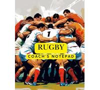 RUGBY COACH'S NOTEBOOK FOR COACHES MANAGERS AND CLUB OWNERS: Strategize, Plan, and Analyze Every Game - Essential Tactics & Drills Logbook for Peak Performance