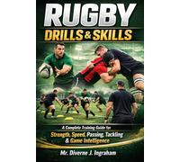 RUGBY DRILLS & SKILLS: A Complete Training Guide for Strength, Speed, Passing, Tackling & Game Intelligence (SPORTS Drills & Skills)