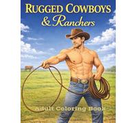 Rugged Cowboys & Ranchers: Adult Coloring Book: Saddle Up and Unwind with Handsome Cowboys, Open Skies & Western Romance Scenes (Rugged & Legendary: Adult Coloring Series)