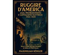 Ruggire d’America: Jazz, Proibizionismo e capitalismo elettrico (1920-1929)