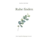 Ruhe finden - Dein Angstbewältigungsjournal: Finde deinen Weg zur inneren Gelassenheit mit diesem achtsamen Journal.