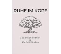 Ruhe im Kopf: Ein geführtes Journal zum Gedanken ordnen, Stress reduzieren und innere Klarheit finden