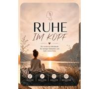 RUHE IM KOPF: Ein modernes Workbook für weniger Gedanken und mehr innere Ruhe